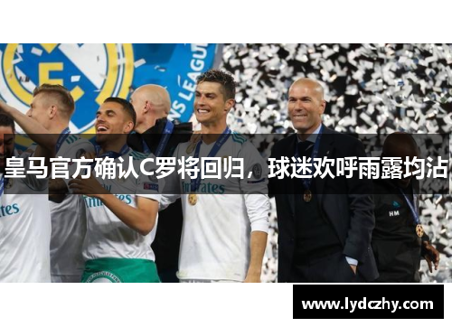 皇马官方确认C罗将回归，球迷欢呼雨露均沾