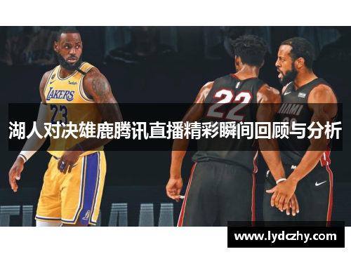 湖人对决雄鹿腾讯直播精彩瞬间回顾与分析