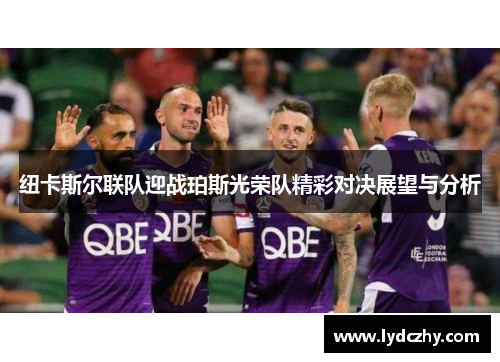 纽卡斯尔联队迎战珀斯光荣队精彩对决展望与分析
